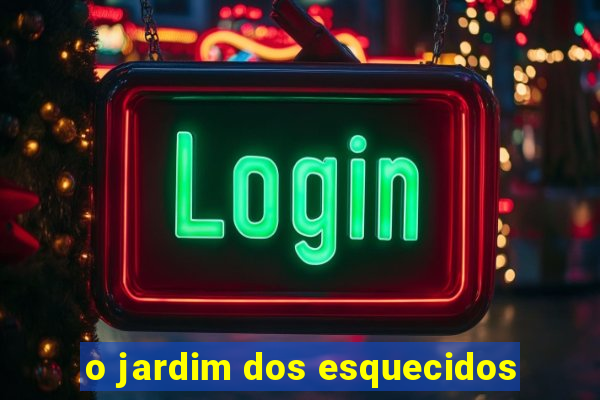 o jardim dos esquecidos