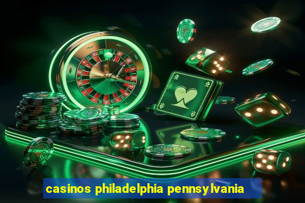 casinos philadelphia pennsylvania