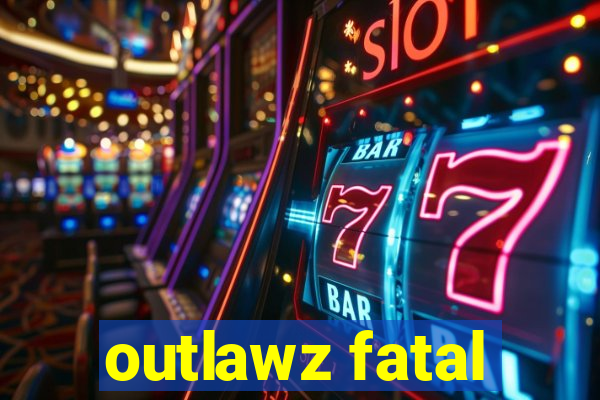 outlawz fatal