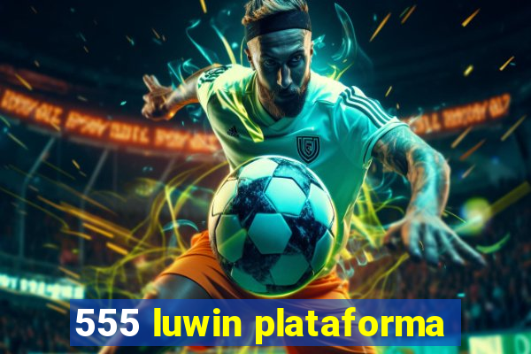 555 luwin plataforma