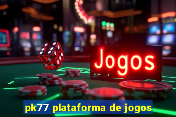 pk77 plataforma de jogos