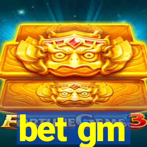 bet gm