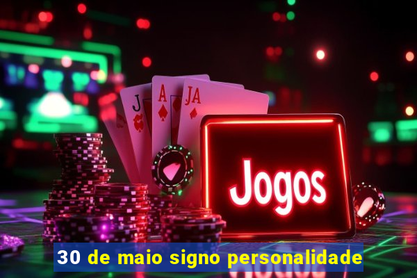 30 de maio signo personalidade