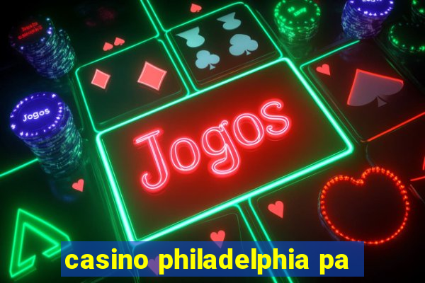 casino philadelphia pa