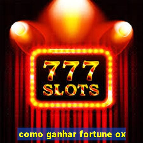 como ganhar fortune ox