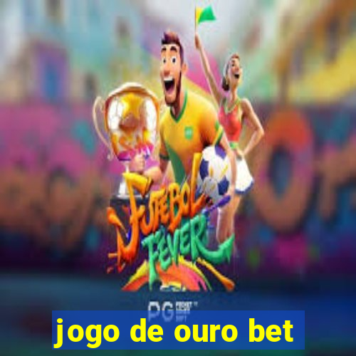 jogo de ouro bet