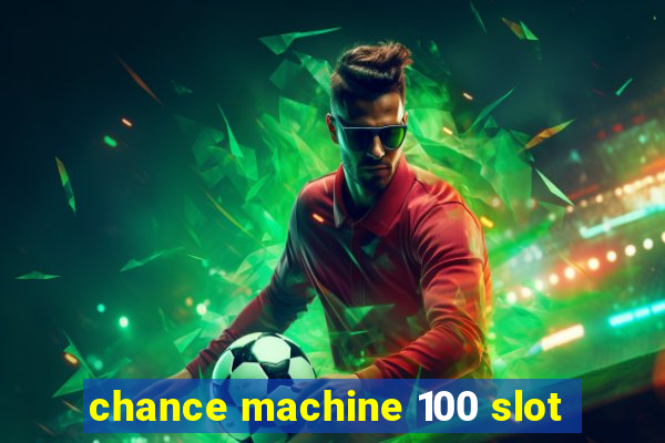 chance machine 100 slot