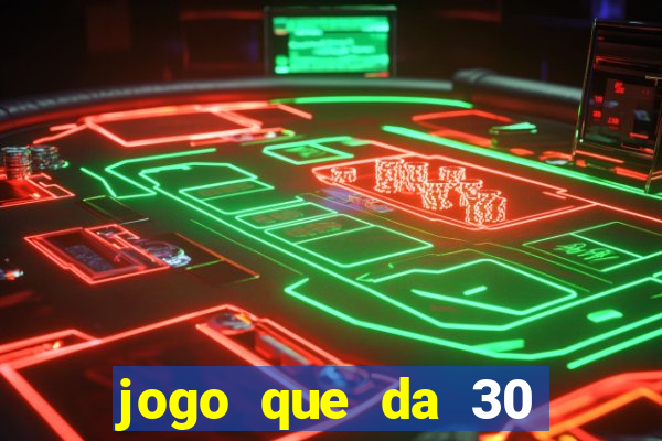 jogo que da 30 reais no cadastro