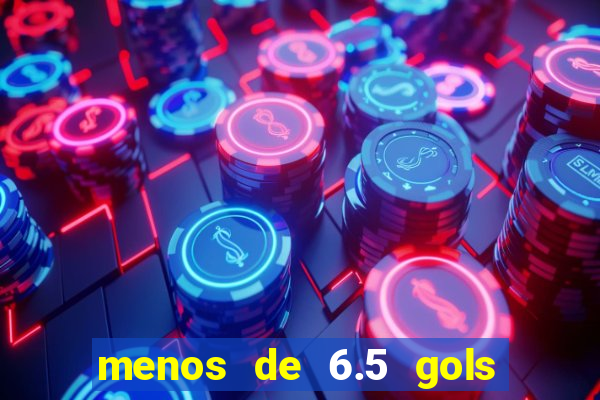 menos de 6.5 gols o que significa