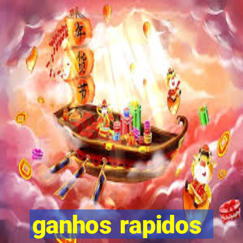 ganhos rapidos