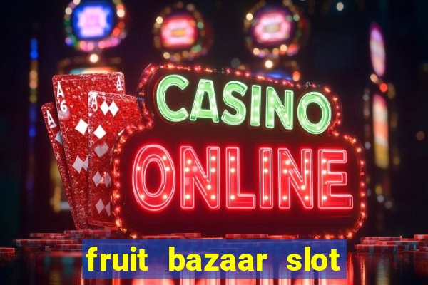 fruit bazaar slot free play