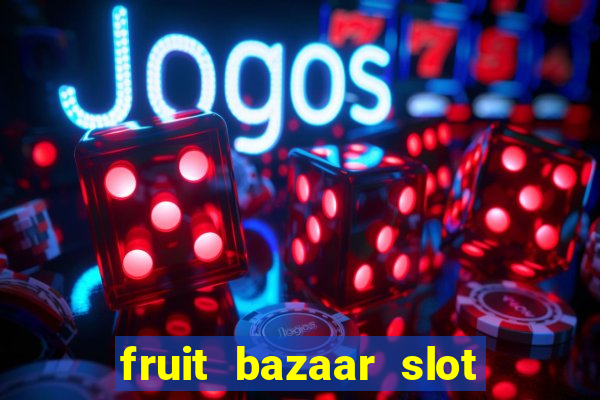 fruit bazaar slot free play