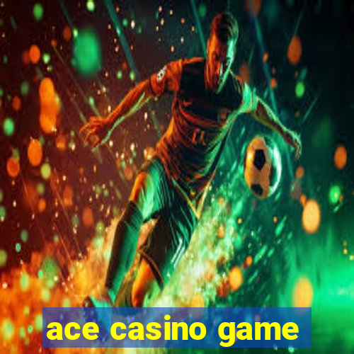 ace casino game