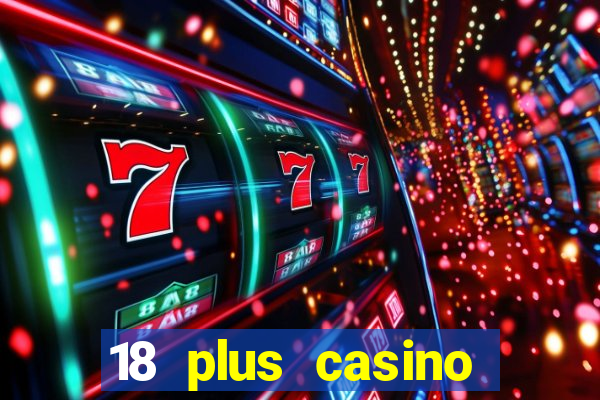 18 plus casino near me