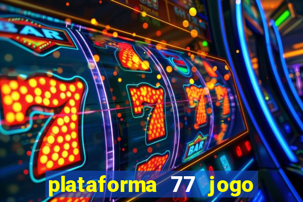 plataforma 77 jogo bet é confiável