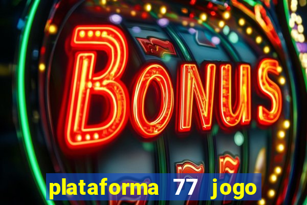 plataforma 77 jogo bet é confiável