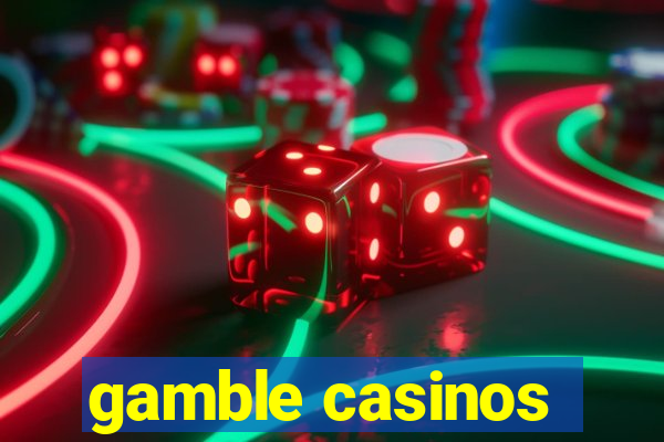 gamble casinos