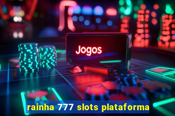 rainha 777 slots plataforma