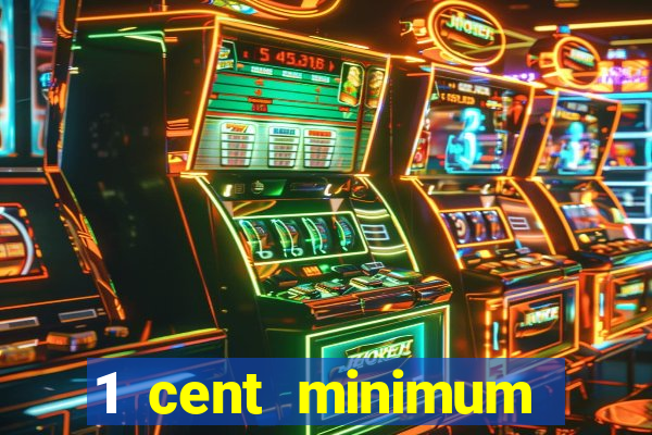 1 cent minimum deposit casino