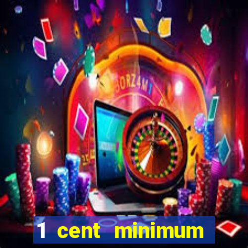 1 cent minimum deposit casino