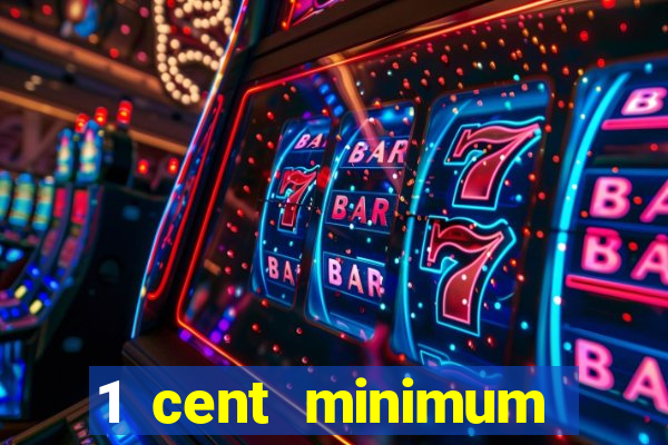 1 cent minimum deposit casino