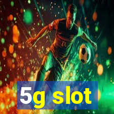 5g slot