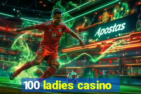 100 ladies casino