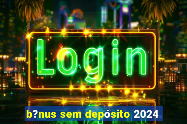 b?nus sem depósito 2024