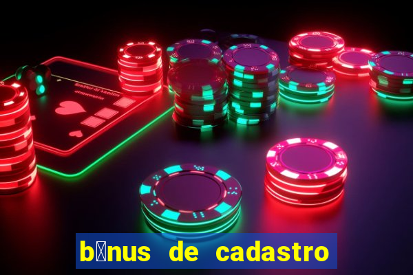 b么nus de cadastro gr谩tis cassino