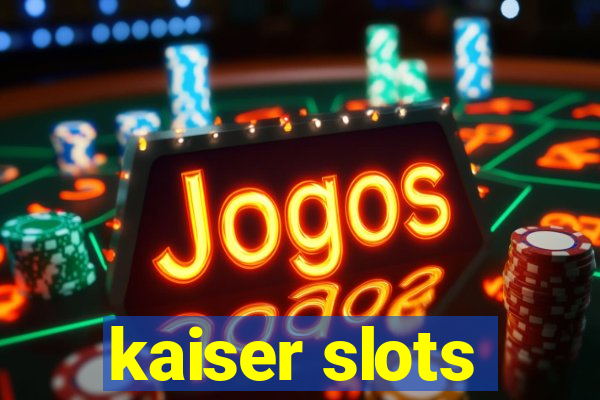 kaiser slots