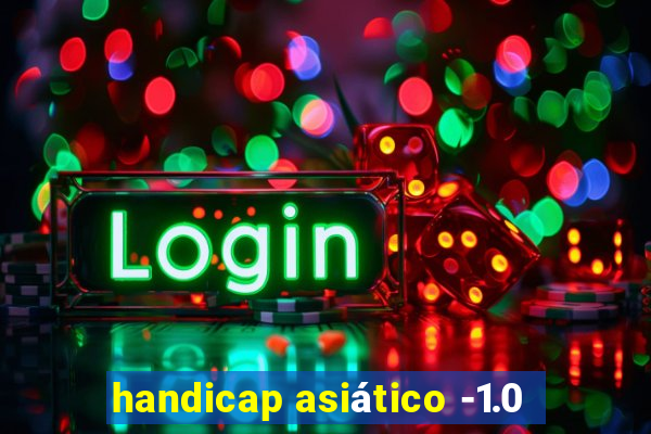 handicap asiático -1.0