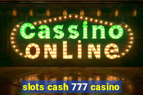 slots cash 777 casino