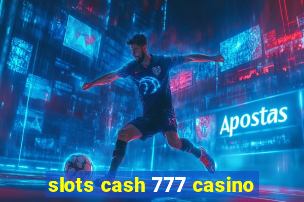 slots cash 777 casino