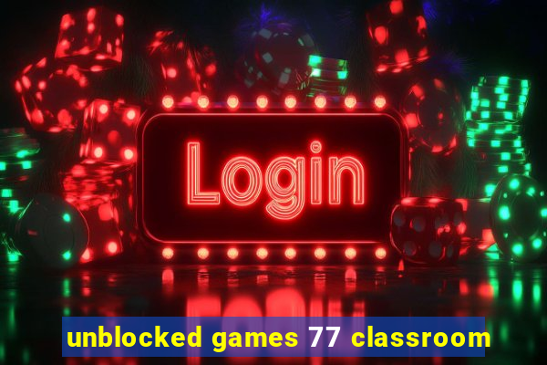 unblocked games 77 classroom