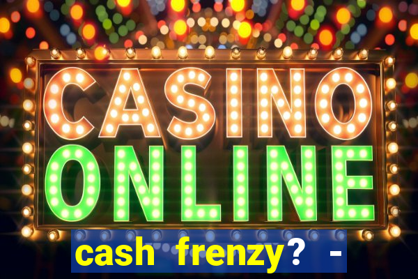 cash frenzy? - slots casino