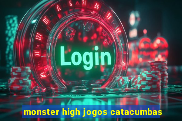 monster high jogos catacumbas