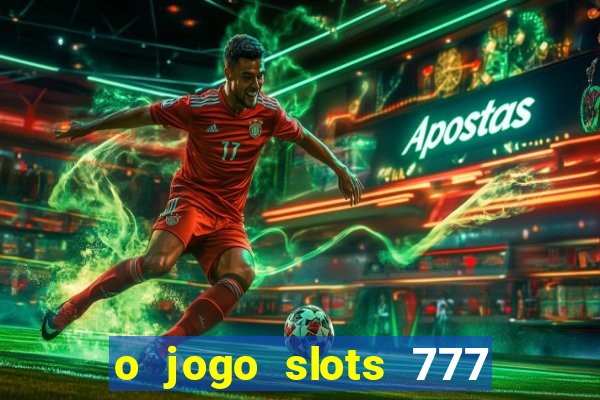 o jogo slots 777 paga mesmo