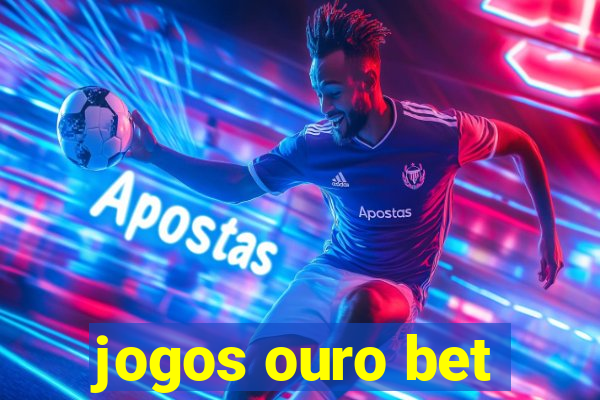 jogos ouro bet