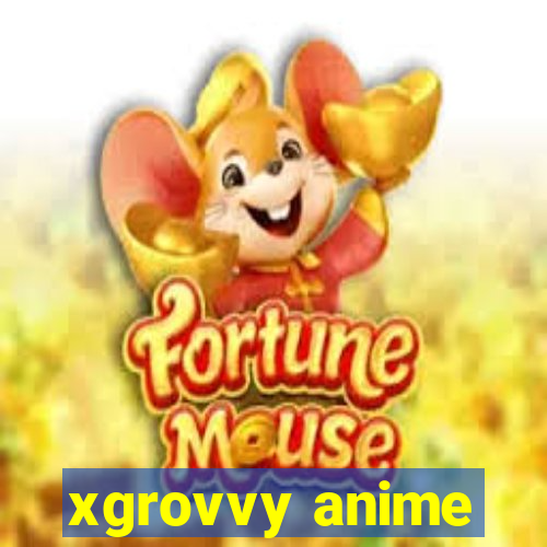 xgrovvy anime