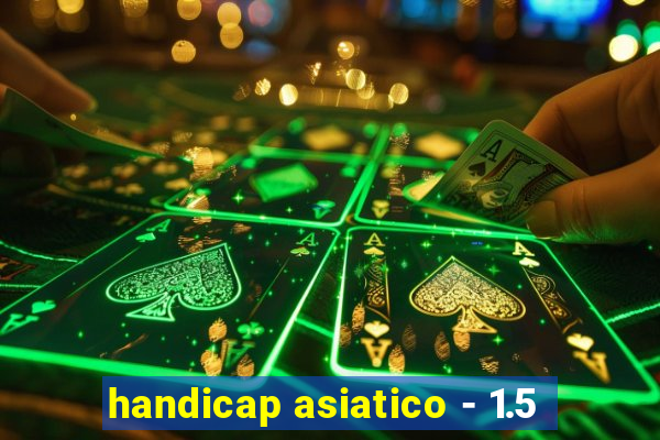 handicap asiatico - 1.5