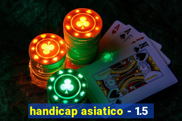 handicap asiatico - 1.5