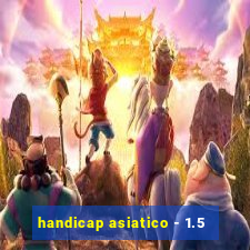 handicap asiatico - 1.5