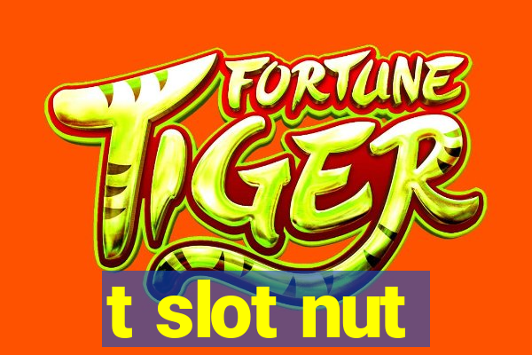 t slot nut