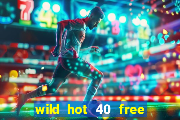 wild hot 40 free spins slot