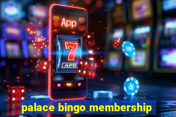 palace bingo membership