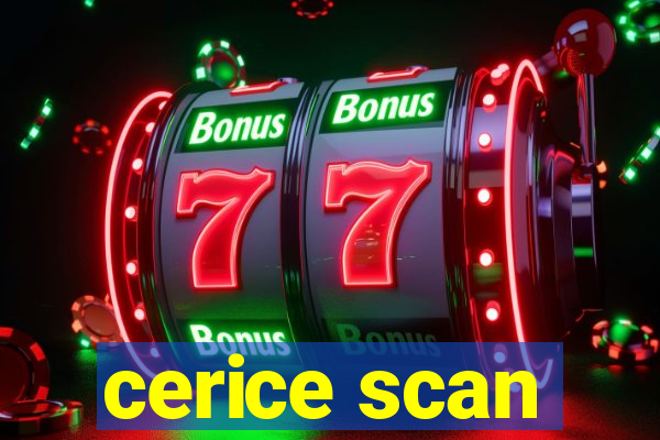 cerice scan