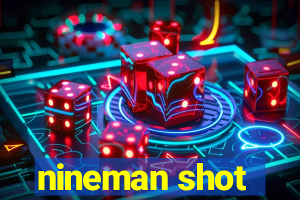 nineman shot