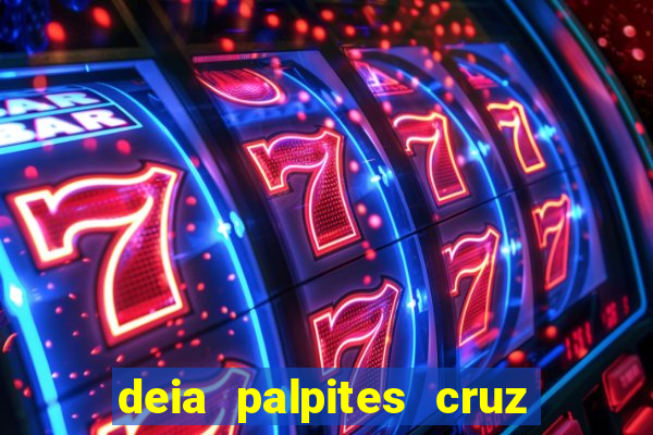 deia palpites cruz do dia