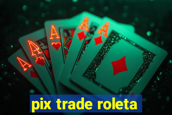 pix trade roleta