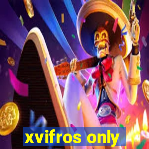 xvifros only